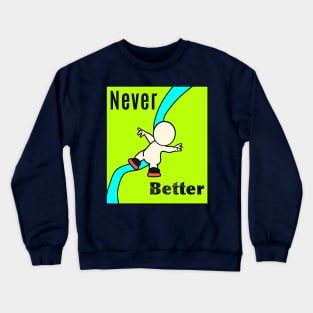 Never better Crewneck Sweatshirt
